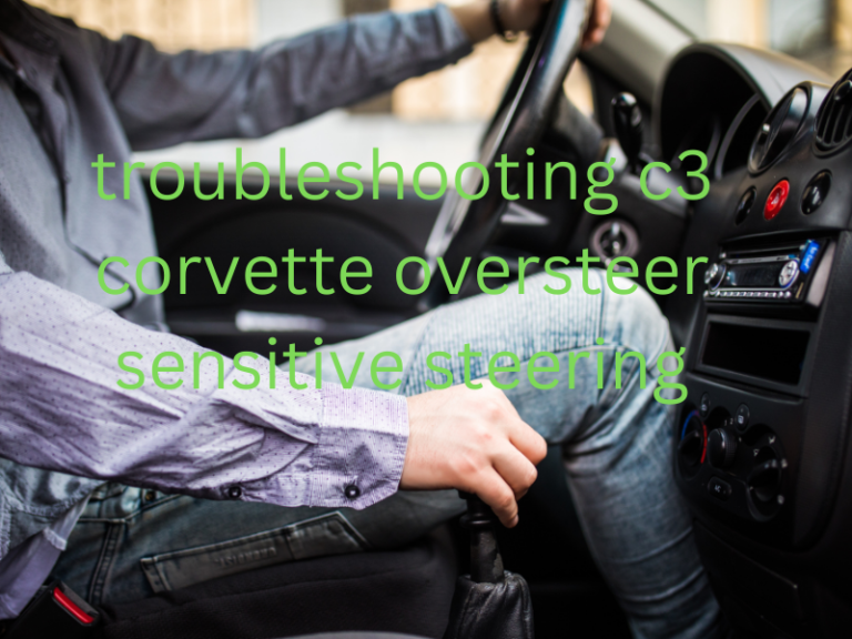 troubleshooting c3 corvette oversteer sensitive steering