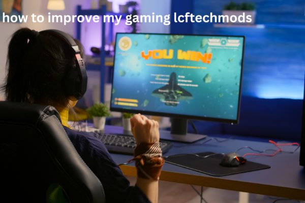 how to improve my gaming lcftechmods